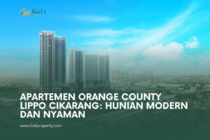 Apartemen Orange County Lippo Cikarang: Hunian Modern dan Nyaman Bersama KIEL’S PROPERTY